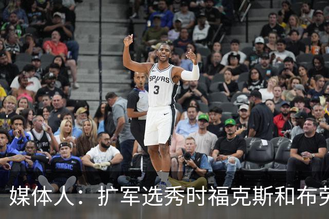 媒体人：扩军选秀时福克斯和布劳恩可能会被倒贴首轮签送到新球队