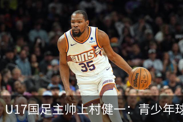 U17国足主帅上村健一：青少年球员培养需要五环并重